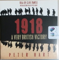 1918 - A Very British Victory written by Peter Hart performed by Clive Mantle on CD (Abridged)